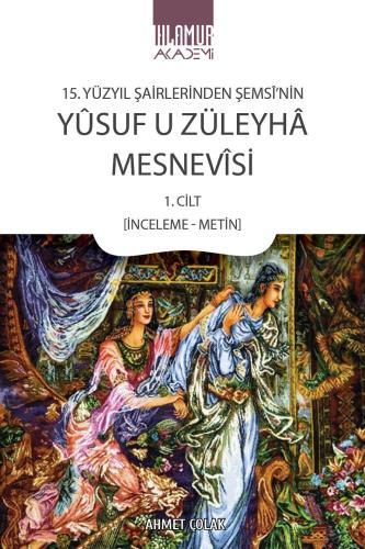 15. Yüzyıl Şairlerinden Şemsî'nin Yûsuf u Züleyhâ Mesnevîsi 1. Cilt (İ