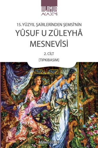 15. Yüzyıl Şairlerinden Şemsî'nin Yûsuf u Züleyhâ Mesnevîsi 2. Cilt (T