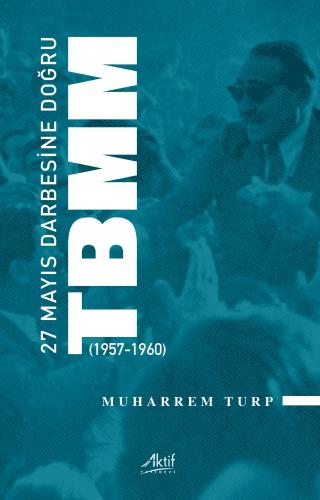 27 Mayıs Darbesine Doğru TBMM (1957-1960) Muharrem Turp