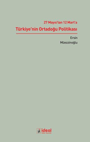 27 Mayıs'tan 12 Mart'a Türkiye'nin Ortadoğu Politikası Ersin Müezzinoğ