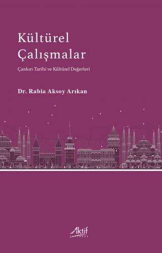 Kültürel Çalışmalar - Çankırı Tarihi ve Kültürel Değerleri Rabia Aksoy