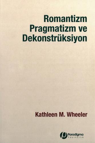 Romantizm, Pragmatizm ve Dekonstrüksiyon Kathleen M. Wheeler