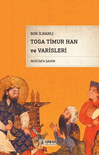 Son İlhanlı Toga Timur Han ve Varisleri Mustafa Şahin