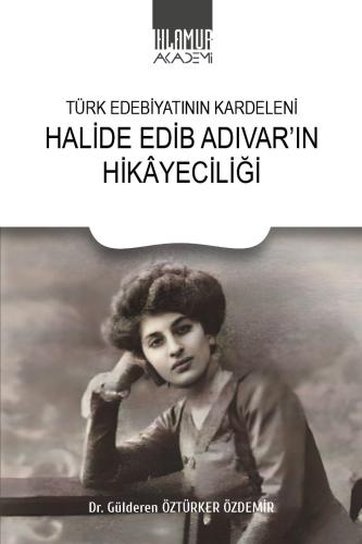 Türk Edebiyatının Kardeleni Halide Edip Adıvar'ın Hikâyeciliği